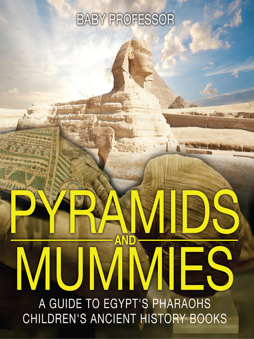 Title details for Pyramids and Mummies--A Guide to Egypt's Pharaohs-Children's Ancient History Books by Baby Professor - Available